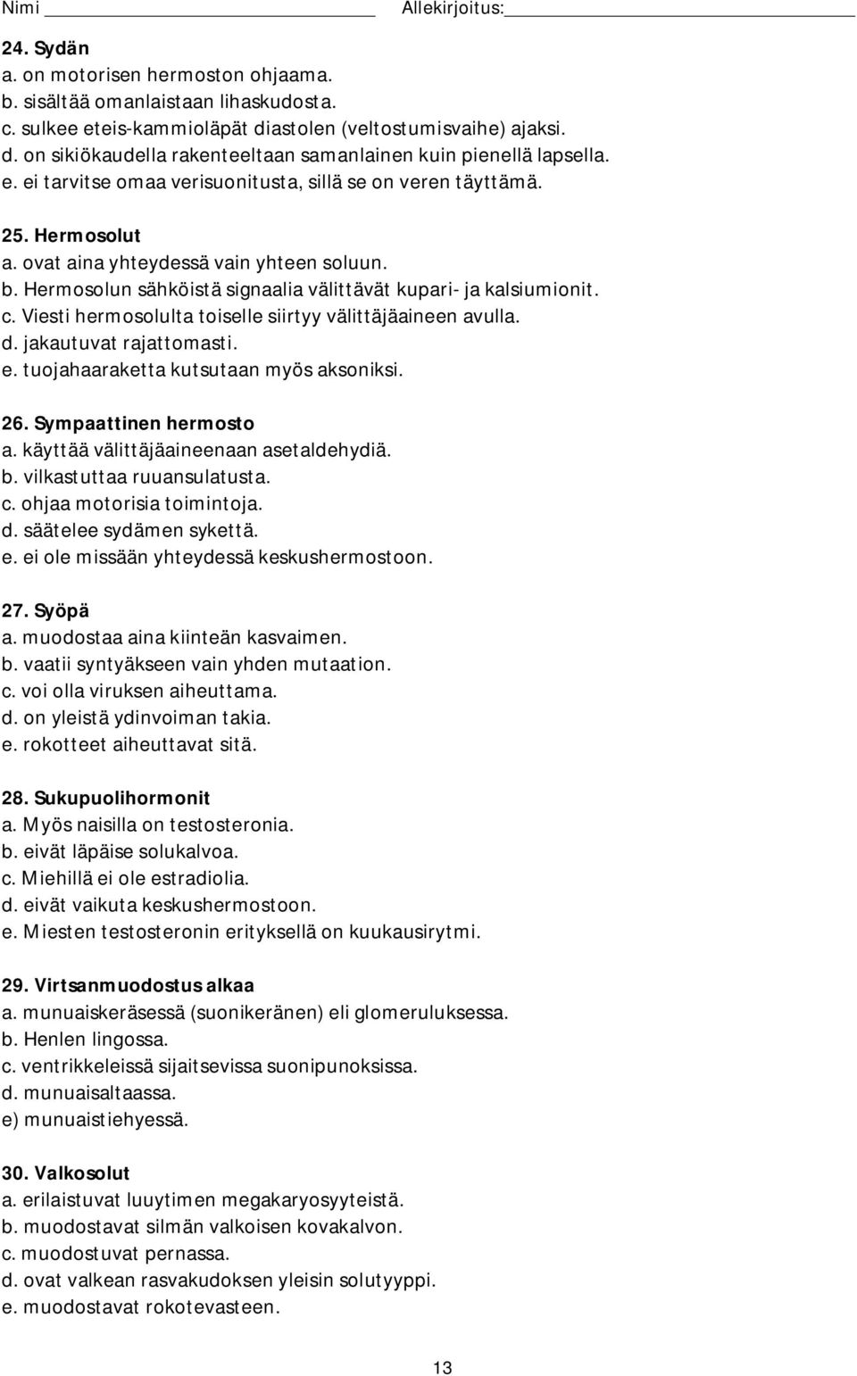 Viesti hermosolulta toiselle siirtyy välittäjäaineen avulla. d. jakautuvat rajattomasti. e. tuojahaaraketta kutsutaan myös aksoniksi. 26. Sympaattinen hermosto a.