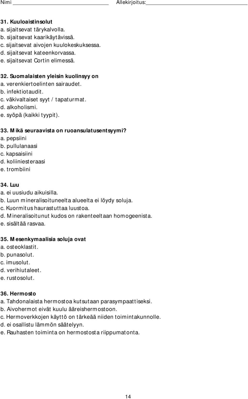 Mikä seuraavista on ruoansulatusentsyymi? a. pepsiini b. pullulanaasi c. kapsaisiini d. koliiniesteraasi e. trombiini 34. Luu a. ei uusiudu aikuisilla. b. Luun mineralisoituneelta alueelta ei löydy soluja.