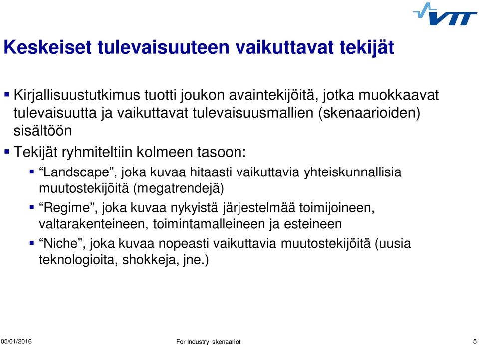 vaikuttavia yhteiskunnallisia muutostekijöitä (megatrendejä) Regime, joka kuvaa nykyistä järjestelmää toimijoineen,