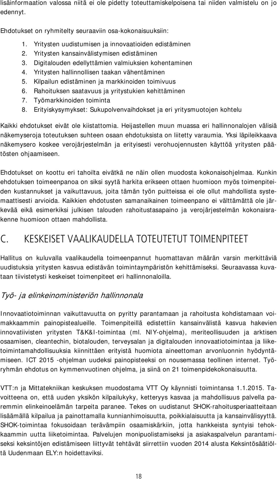 Yritysten hallinnollisen taakan vähentäminen 5. Kilpailun edistäminen ja markkinoiden toimivuus 6. Rahoituksen saatavuus ja yritystukien kehittäminen 7. Työmarkkinoiden toiminta 8.