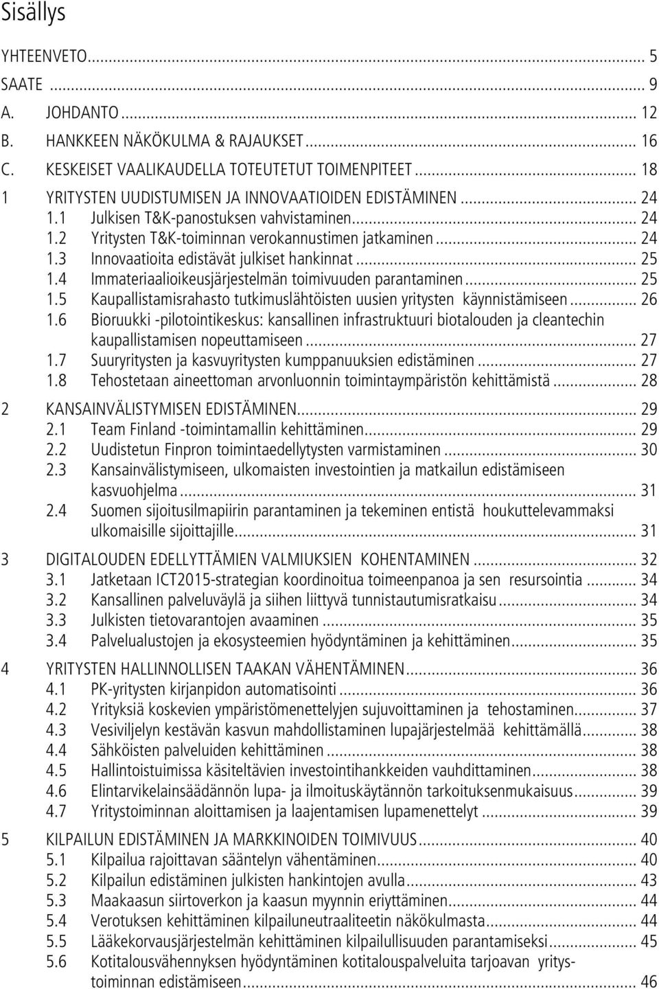 .. 25 1.4 Immateriaalioikeusjärjestelmän toimivuuden parantaminen... 25 1.5 Kaupallistamisrahasto tutkimuslähtöisten uusien yritysten käynnistämiseen... 26 1.