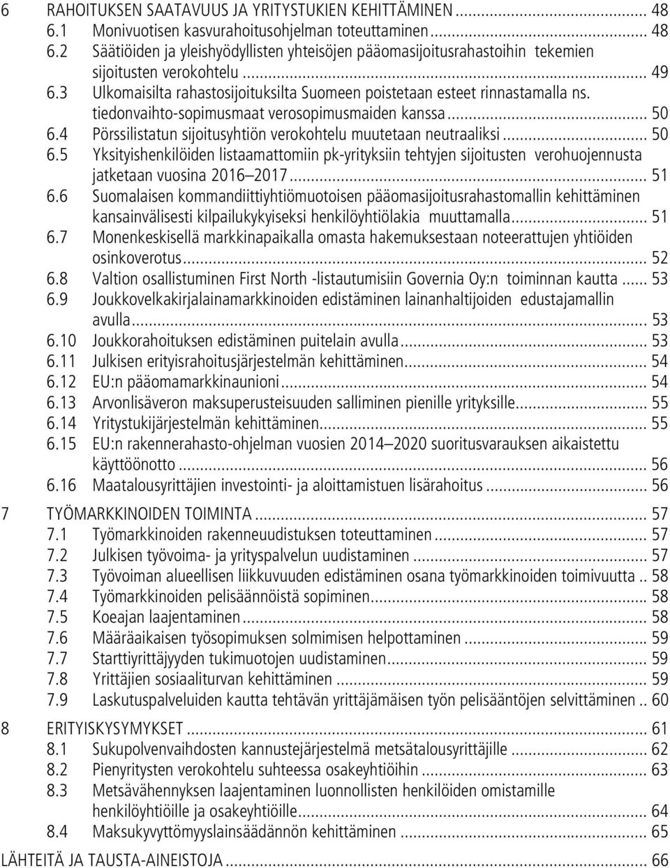 4 Pörssilistatun sijoitusyhtiön verokohtelu muutetaan neutraaliksi... 50 6.5 Yksityishenkilöiden listaamattomiin pk-yrityksiin tehtyjen sijoitusten verohuojennusta jatketaan vuosina 2016 2017... 51 6.