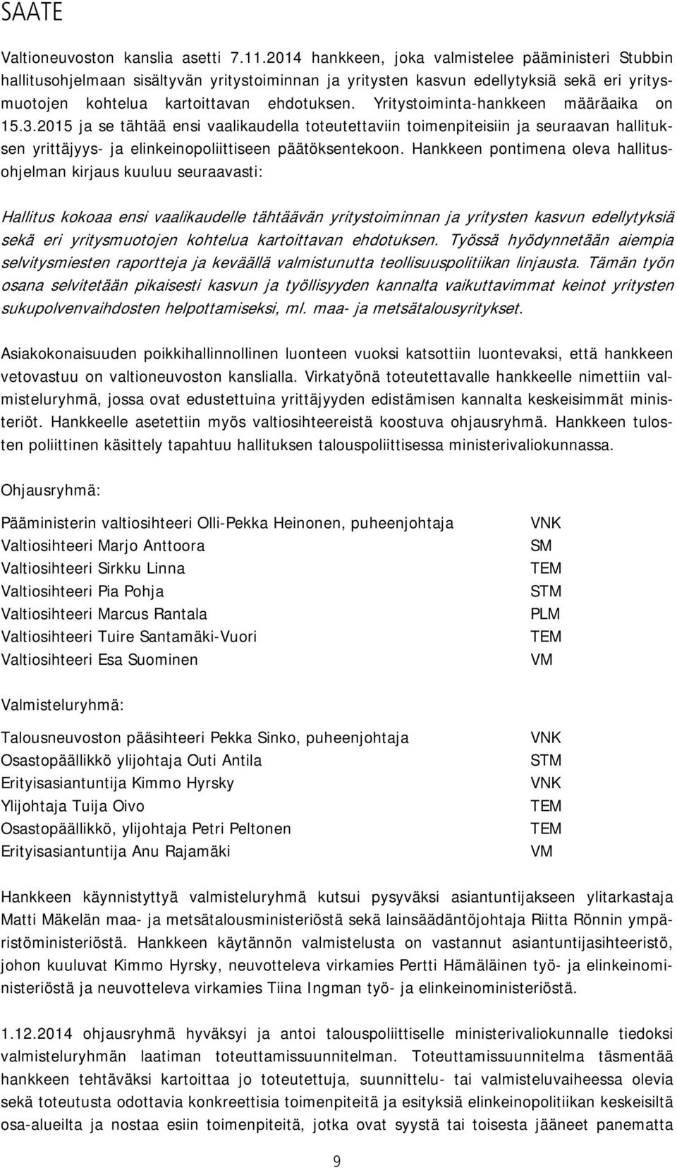 Yritystoiminta-hankkeen määräaika on 15.3.2015 ja se tähtää ensi vaalikaudella toteutettaviin toimenpiteisiin ja seuraavan hallituksen yrittäjyys- ja elinkeinopoliittiseen päätöksentekoon.