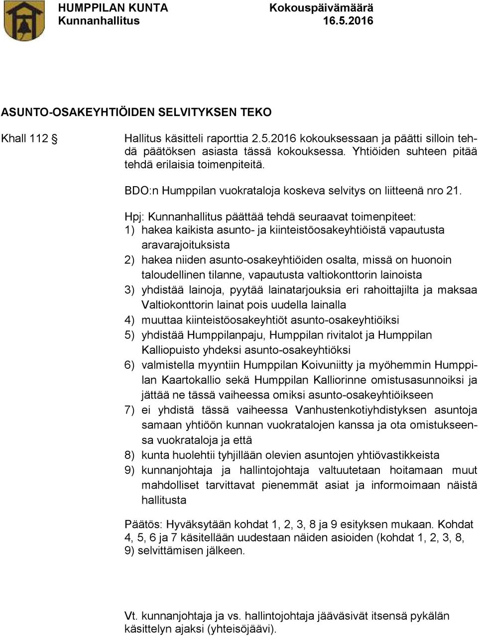 Hpj: Kunnanhallitus päättää tehdä seuraavat toimenpiteet: 1) hakea kaikista asunto- ja kiinteistöosakeyhtiöistä vapautusta aravarajoituksista 2) hakea niiden asunto-osakeyhtiöiden osalta, missä on