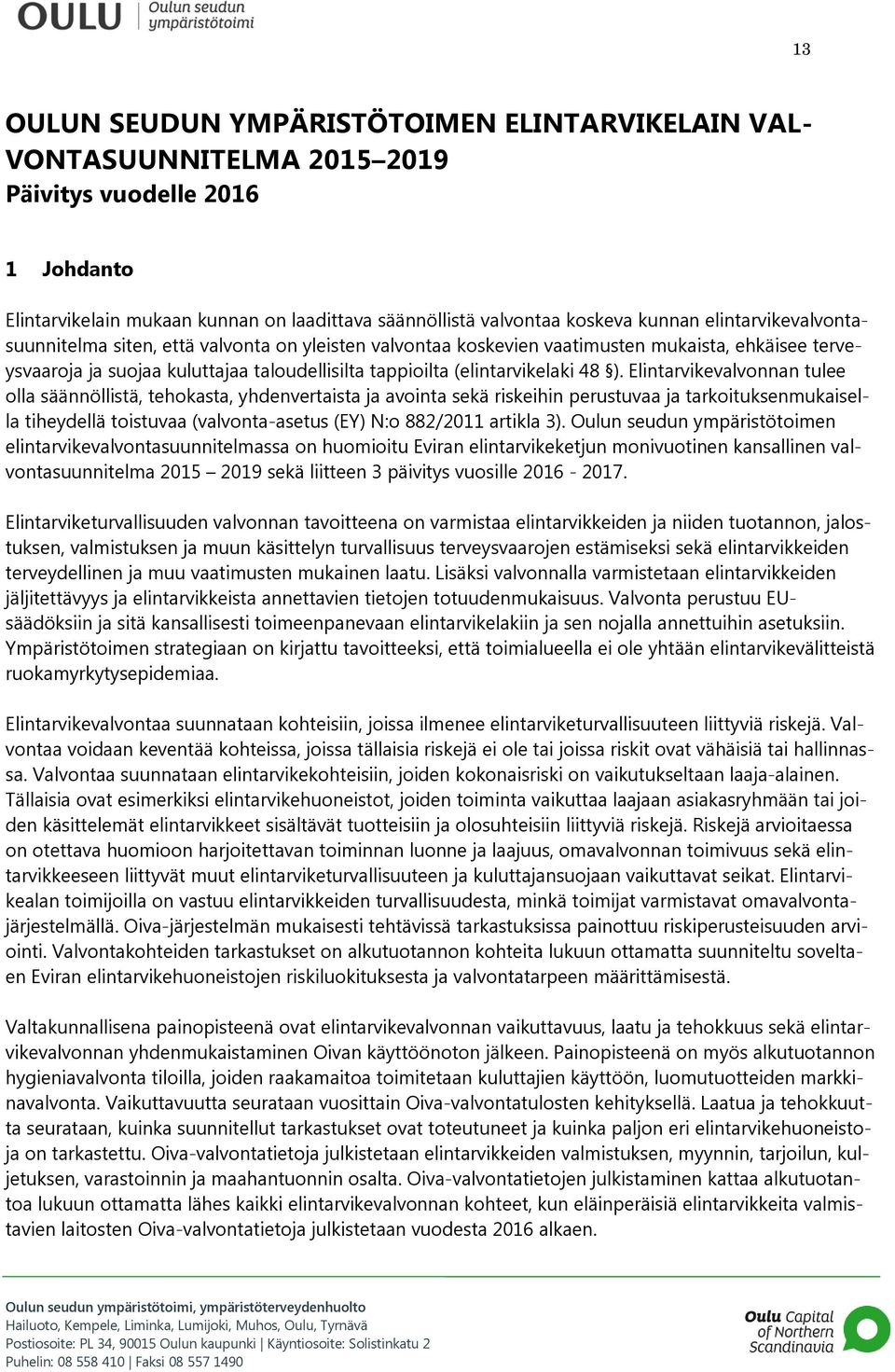 Elintarvikevalvonnan tulee olla säännöllistä, tehokasta, yhdenvertaista ja avointa sekä riskeihin perustuvaa ja tarkoituksenmukaisella tiheydellä toistuvaa (valvonta-asetus (EY) N:o 882/2011 artikla