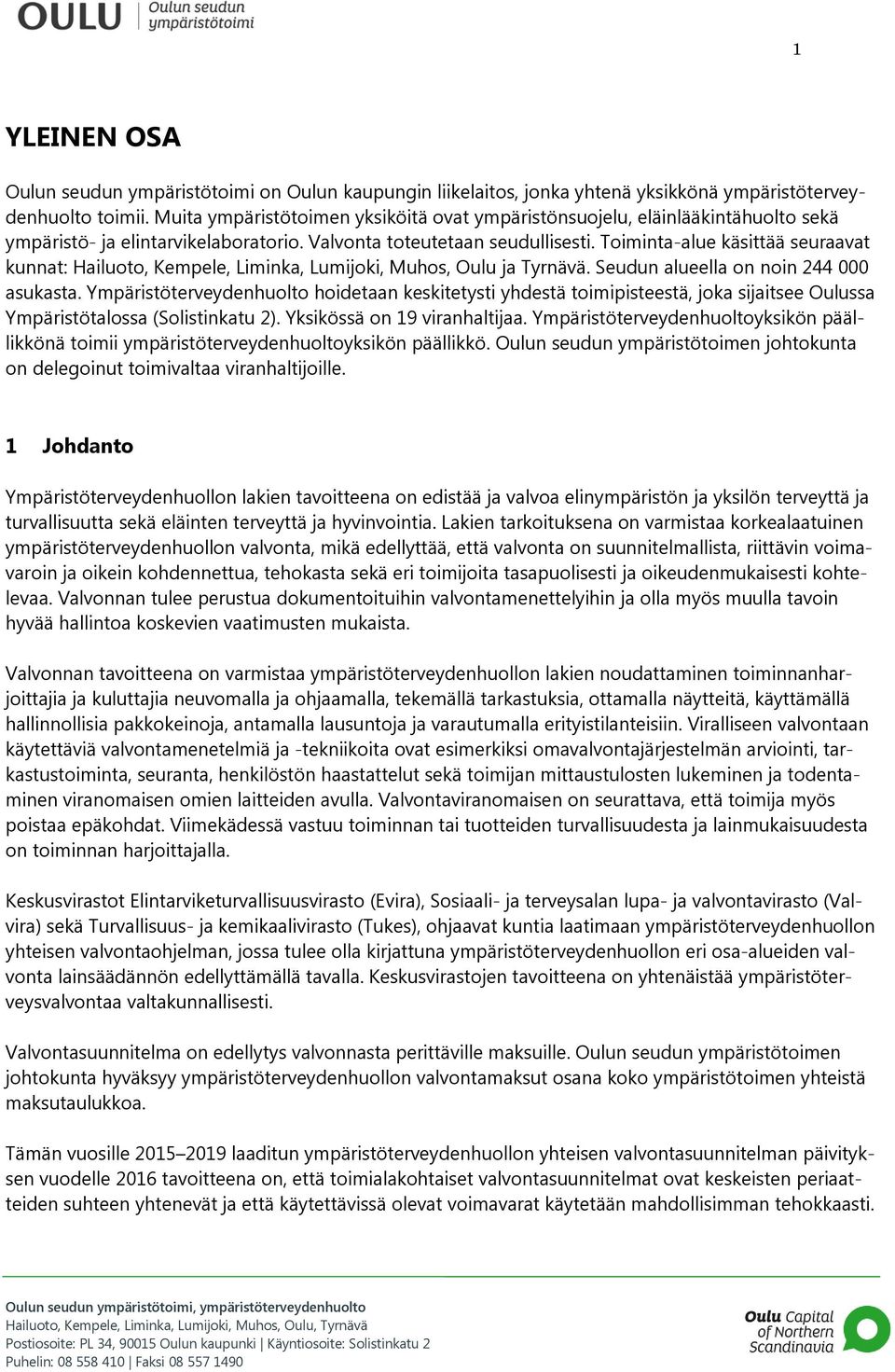 Toiminta-alue käsittää seuraavat kunnat: Hailuoto, Kempele, Liminka, Lumijoki, Muhos, Oulu ja Tyrnävä. Seudun alueella on noin 244 000 asukasta.