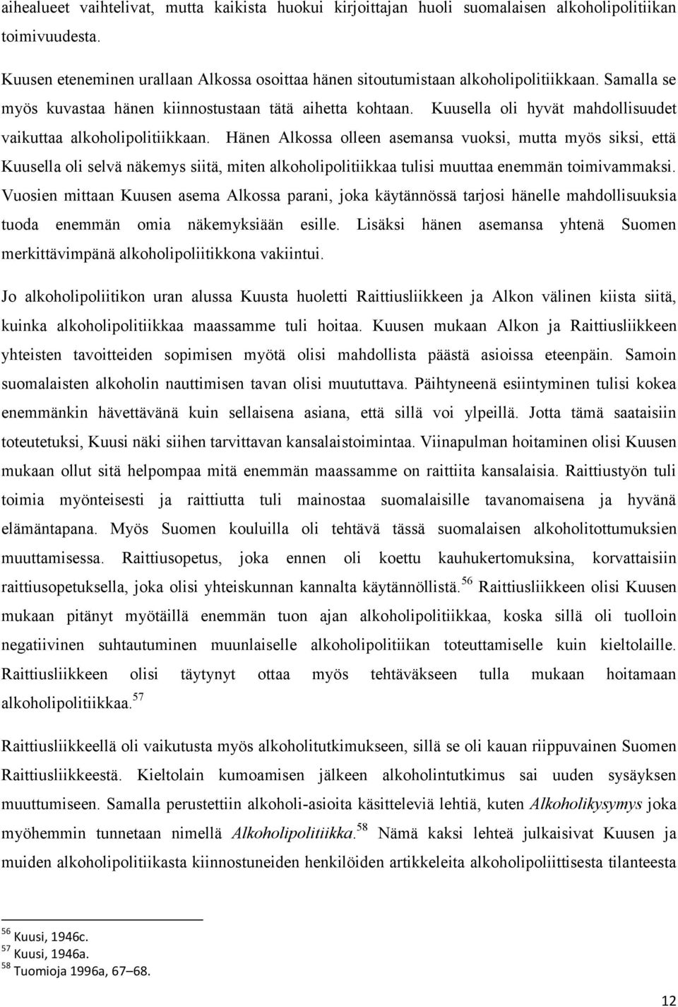 Hänen Alkossa olleen asemansa vuoksi, mutta myös siksi, että Kuusella oli selvä näkemys siitä, miten alkoholipolitiikkaa tulisi muuttaa enemmän toimivammaksi.