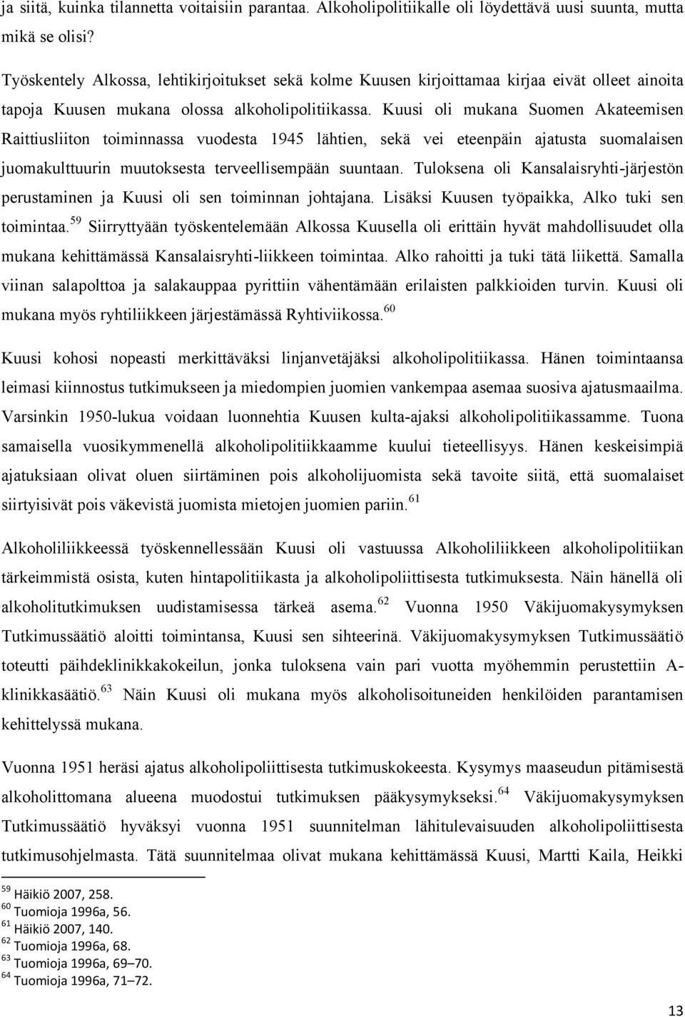 Kuusi oli mukana Suomen Akateemisen Raittiusliiton toiminnassa vuodesta 1945 lähtien, sekä vei eteenpäin ajatusta suomalaisen juomakulttuurin muutoksesta terveellisempään suuntaan.