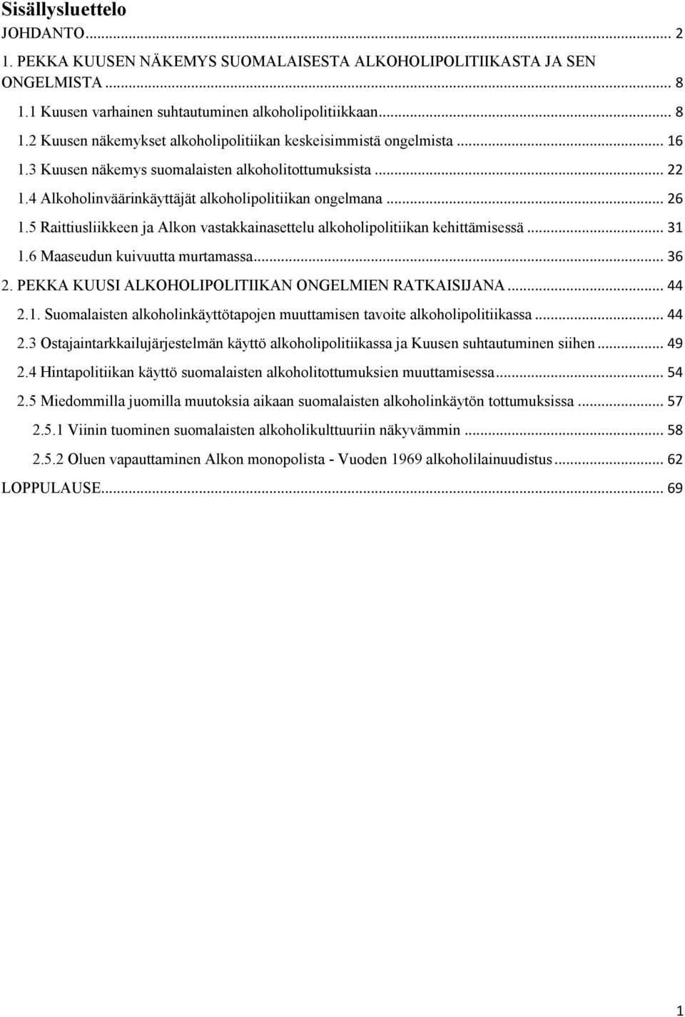 5 Raittiusliikkeen ja Alkon vastakkainasettelu alkoholipolitiikan kehittämisessä... 31 1.6 Maaseudun kuivuutta murtamassa... 36 2. PEKKA KUUSI ALKOHOLIPOLITIIKAN ONGELMIEN RATKAISIJANA... 44 2.1. Suomalaisten alkoholinkäyttötapojen muuttamisen tavoite alkoholipolitiikassa.