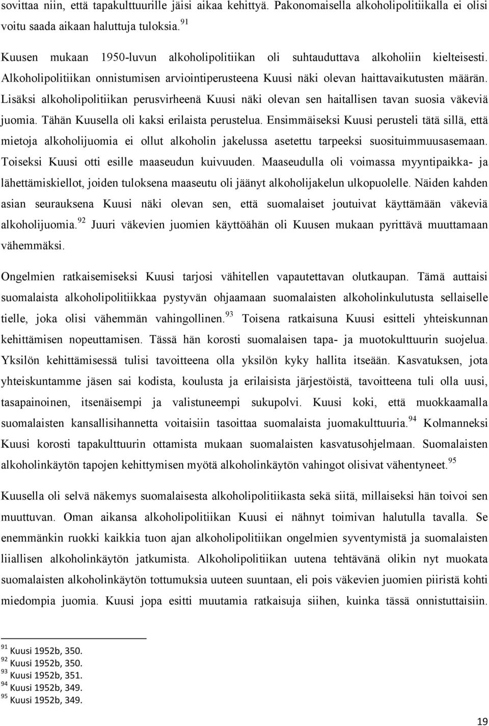 Lisäksi alkoholipolitiikan perusvirheenä Kuusi näki olevan sen haitallisen tavan suosia väkeviä juomia. Tähän Kuusella oli kaksi erilaista perustelua.