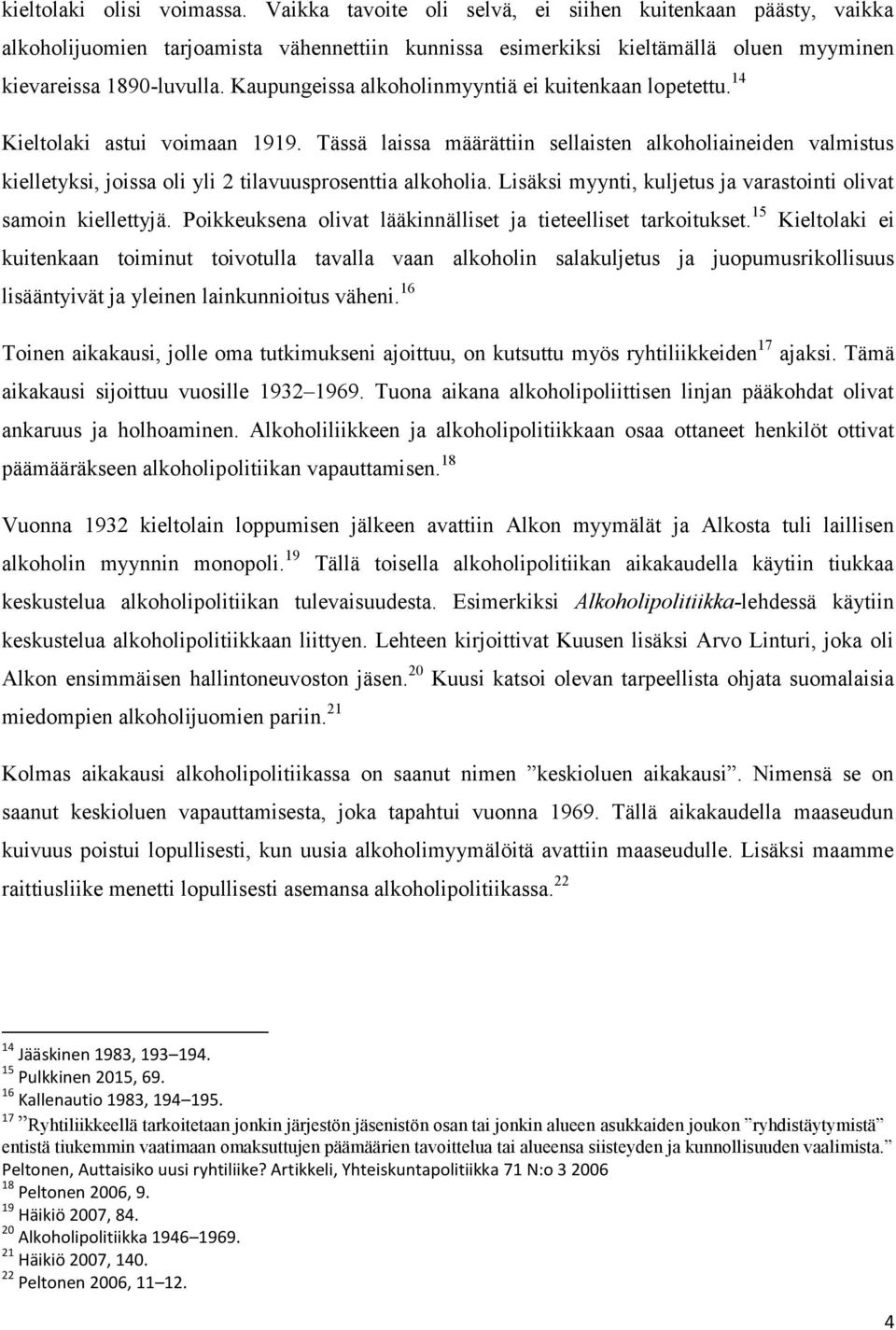 Kaupungeissa alkoholinmyyntiä ei kuitenkaan lopetettu. 14 Kieltolaki astui voimaan 1919.