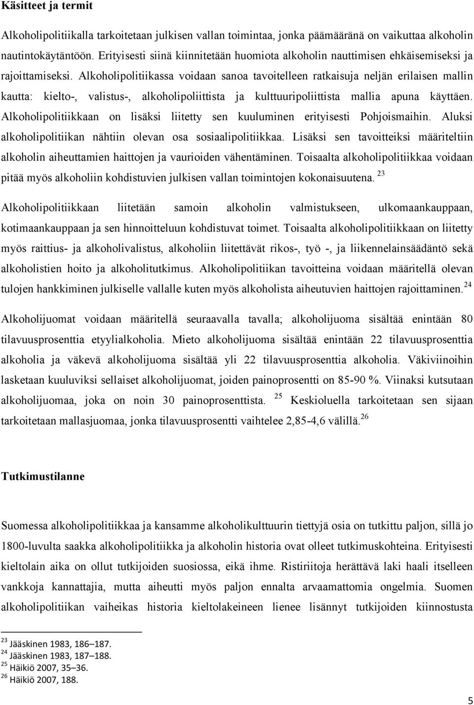 Alkoholipolitiikassa voidaan sanoa tavoitelleen ratkaisuja neljän erilaisen mallin kautta: kielto-, valistus-, alkoholipoliittista ja kulttuuripoliittista mallia apuna käyttäen.