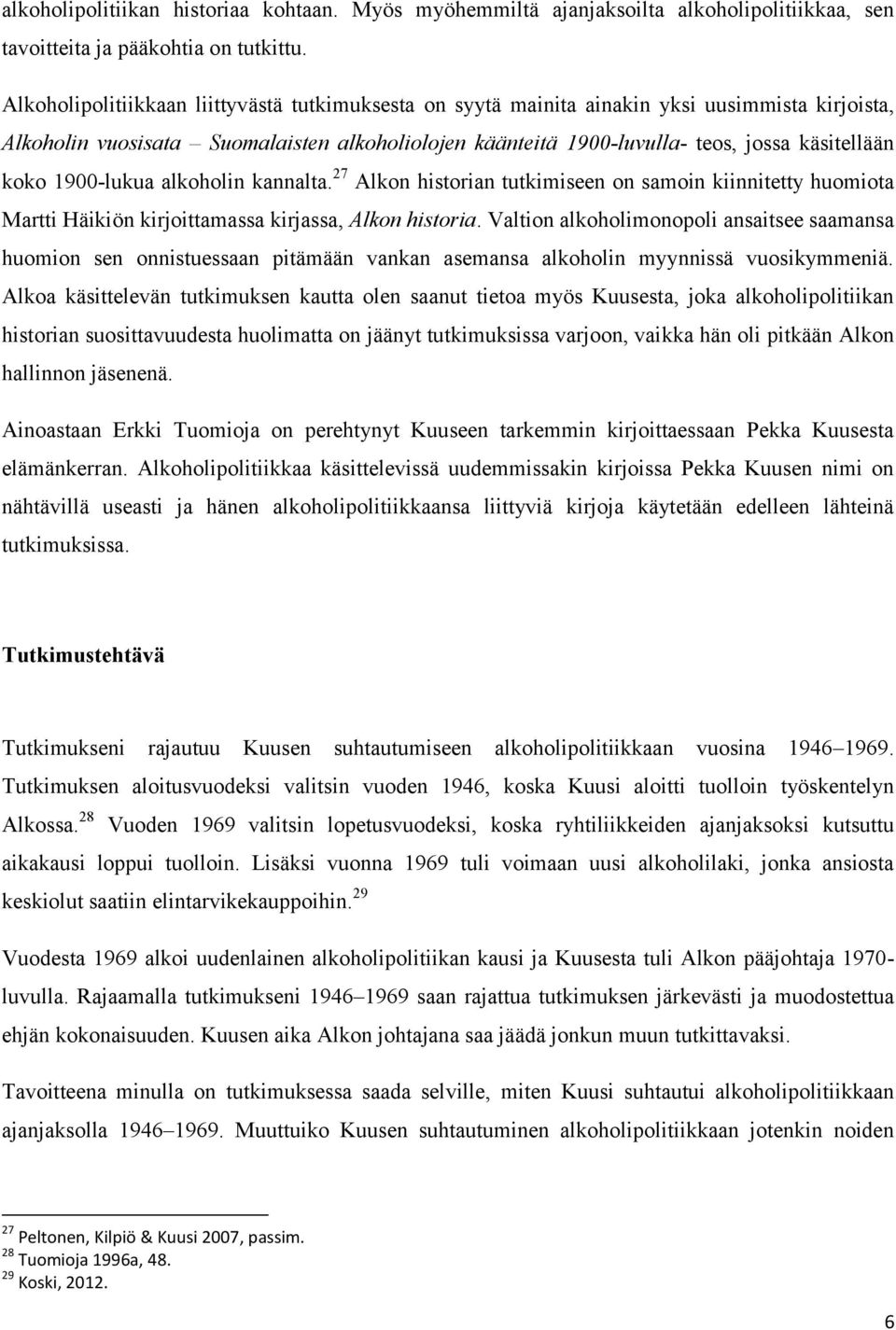 1900-lukua alkoholin kannalta. 27 Alkon historian tutkimiseen on samoin kiinnitetty huomiota Martti Häikiön kirjoittamassa kirjassa, Alkon historia.