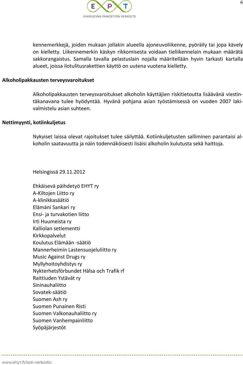 Alkoholipakkausten terveysvaroitukset Alkoholipakkausten terveysvaroitukset alkoholin käyttäjien riskitietoutta lisäävänä viestintäkanavana tulee hyödyntää.