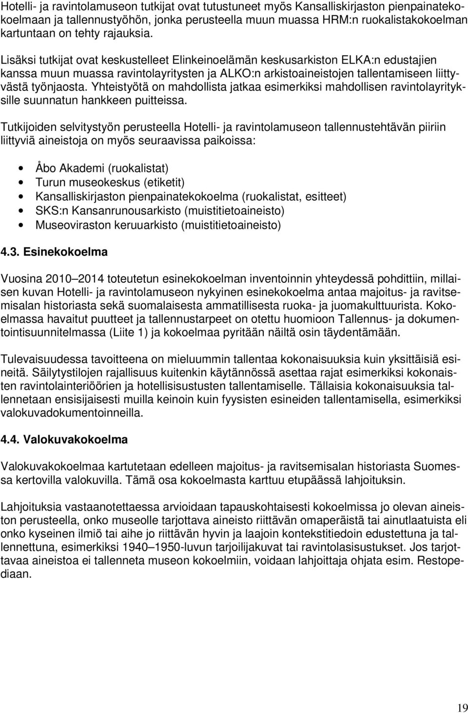 Lisäksi tutkijat ovat keskustelleet Elinkeinoelämän keskusarkiston ELKA:n edustajien kanssa muun muassa ravintolayritysten ja ALKO:n arkistoaineistojen tallentamiseen liittyvästä työnjaosta.