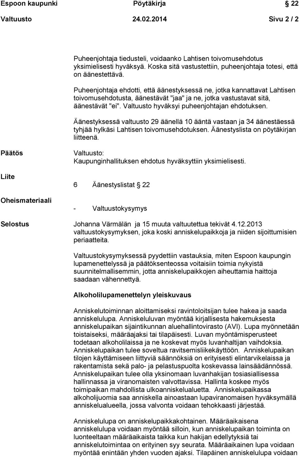 Valtuusto hyväksyi puheenjohtajan ehdotuksen. Äänestyksessä valtuusto 29 äänellä 10 ääntä vastaan ja 34 äänestäessä tyhjää hylkäsi Lahtisen toivomusehdotuksen. Äänestyslista on pöytäkirjan liitteenä.