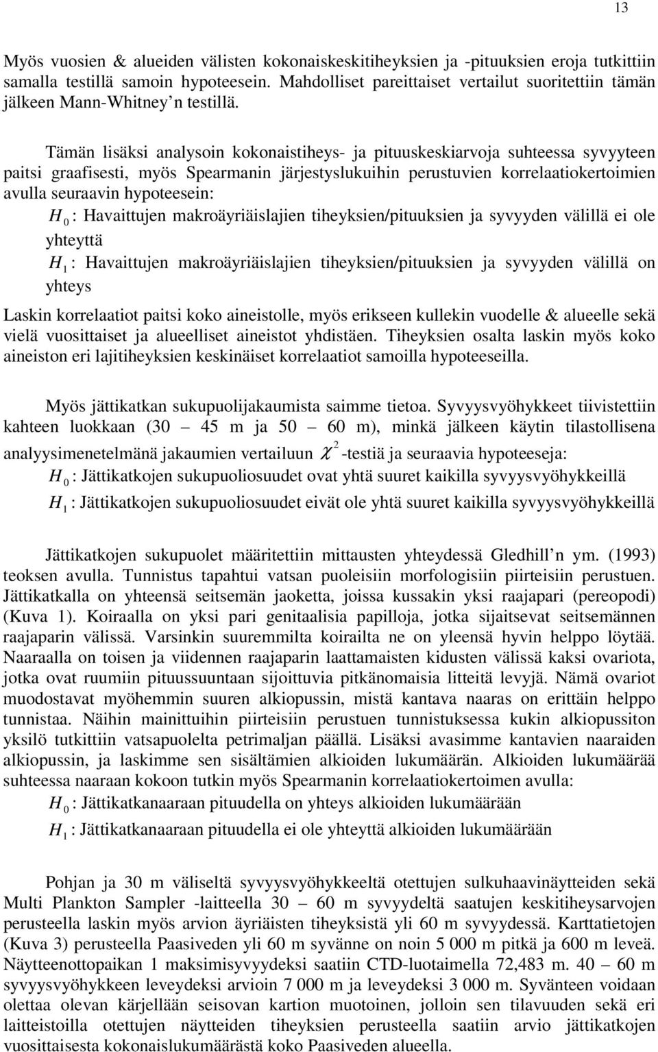 Tämän lisäksi analysoin kokonaistiheys- ja pituuskeskiarvoja suhteessa syvyyteen paitsi graafisesti, myös Spearmanin järjestyslukuihin perustuvien korrelaatiokertoimien avulla seuraavin hypoteesein: