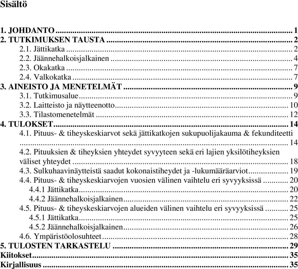 .. 18 4.3. Sulkuhaavinäytteistä saadut kokonaistiheydet ja -lukumääräarviot... 19 4.4. Pituus- & tiheyskeskiarvojen vuosien välinen vaihtelu eri syvyyksissä... 20 4.4.1 Jättikatka... 20 4.4.2 Jäännehalkoisjalkainen.