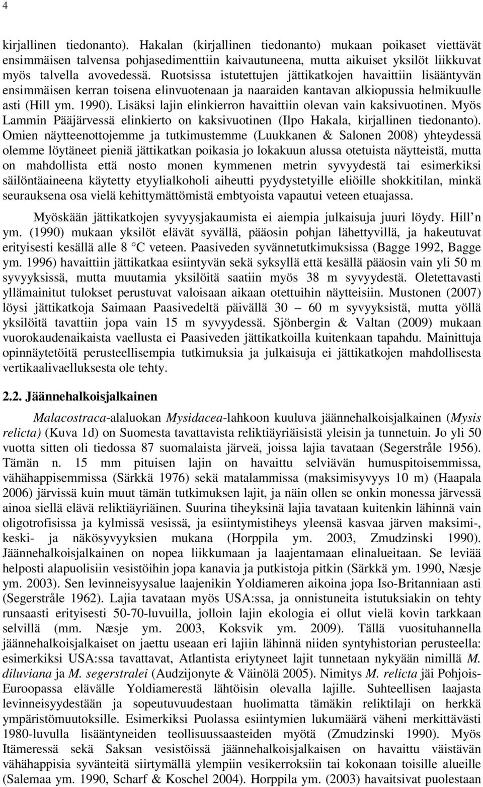 Lisäksi lajin elinkierron havaittiin olevan vain kaksivuotinen. Myös Lammin Pääjärvessä elinkierto on kaksivuotinen (Ilpo Hakala, kirjallinen tiedonanto).