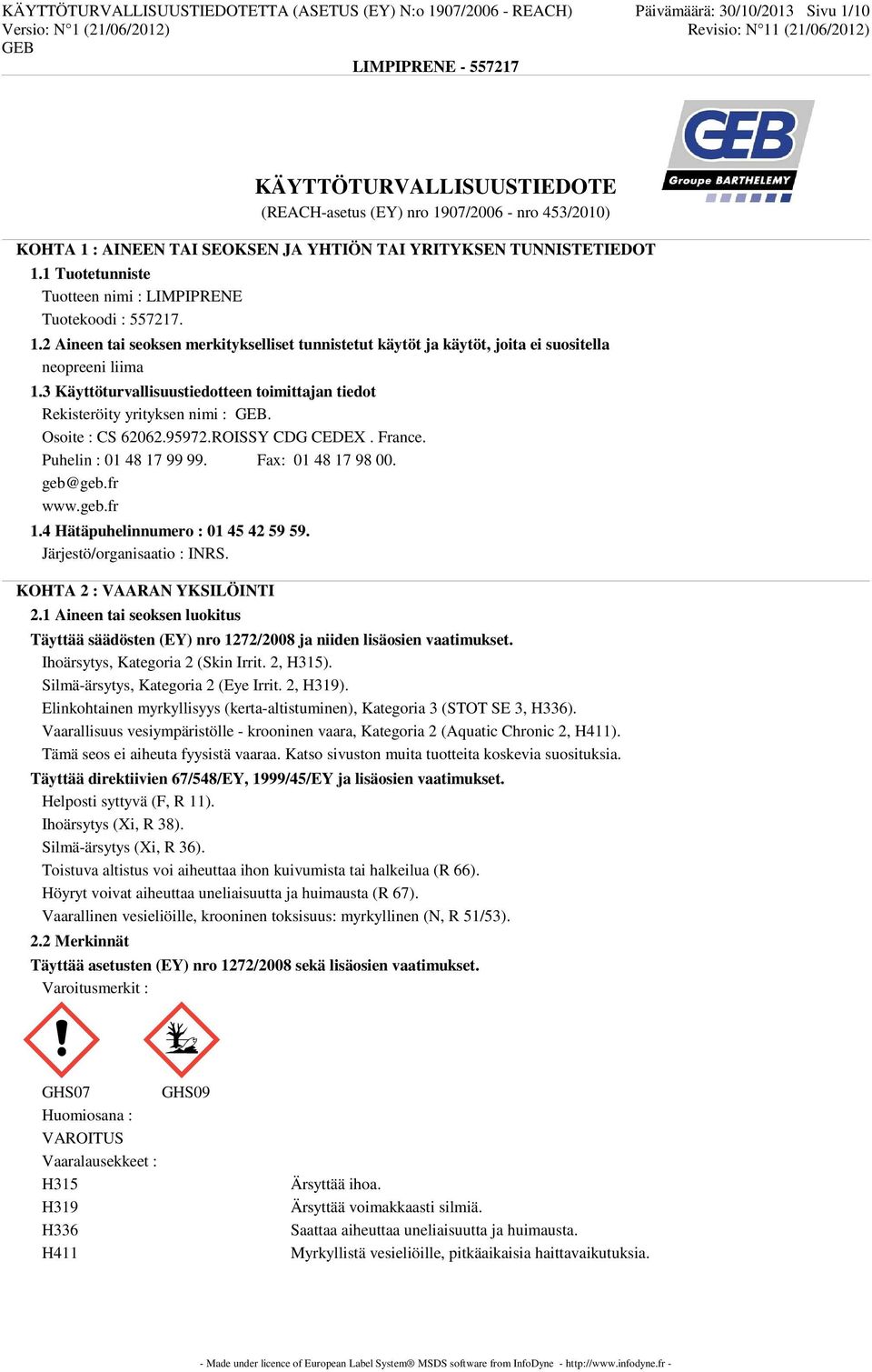 3 Käyttöturvallisuustiedotteen toimittajan tiedot Rekisteröity yrityksen nimi :. Osoite : CS 62062.95972.ROISSY CDG CEDEX. France. Puhelin : 01 48 17 99 99. Fax: 01 48 17 98 00. geb@geb.fr www.geb.fr 1.