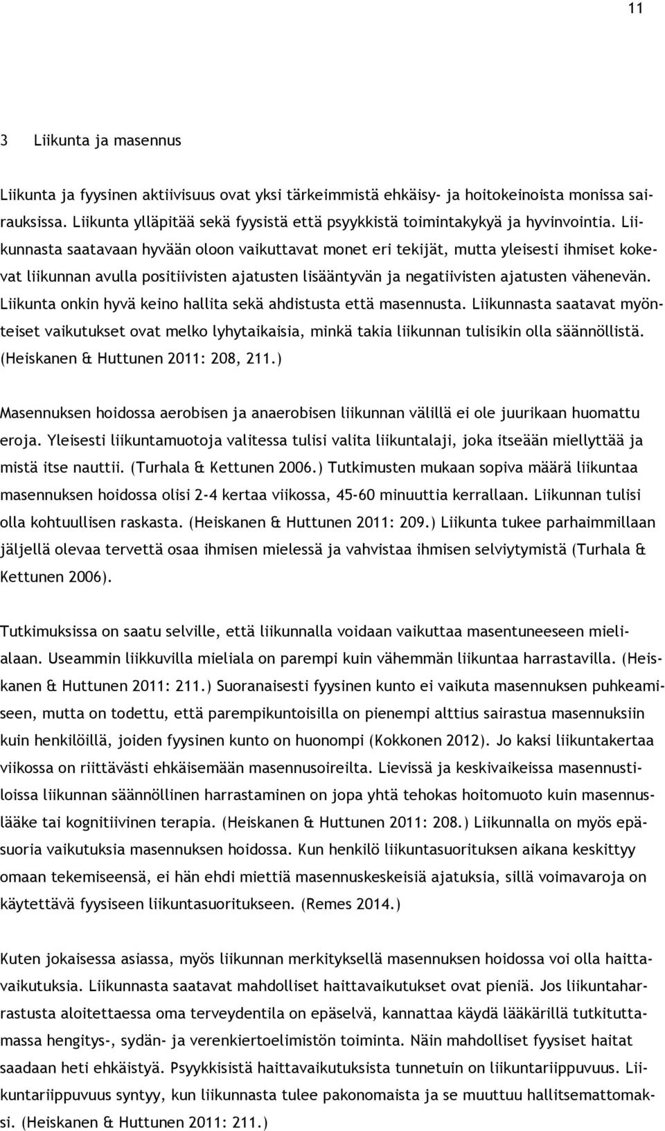 Liikunnasta saatavaan hyvään oloon vaikuttavat monet eri tekijät, mutta yleisesti ihmiset kokevat liikunnan avulla positiivisten ajatusten lisääntyvän ja negatiivisten ajatusten vähenevän.