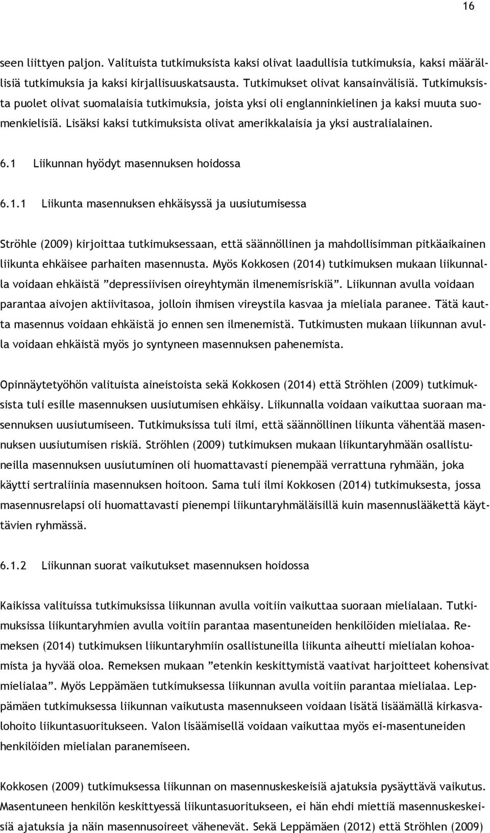 1 Liikunnan hyödyt masennuksen hoidossa 6.1.1 Liikunta masennuksen ehkäisyssä ja uusiutumisessa Ströhle (2009) kirjoittaa tutkimuksessaan, että säännöllinen ja mahdollisimman pitkäaikainen liikunta ehkäisee parhaiten masennusta.