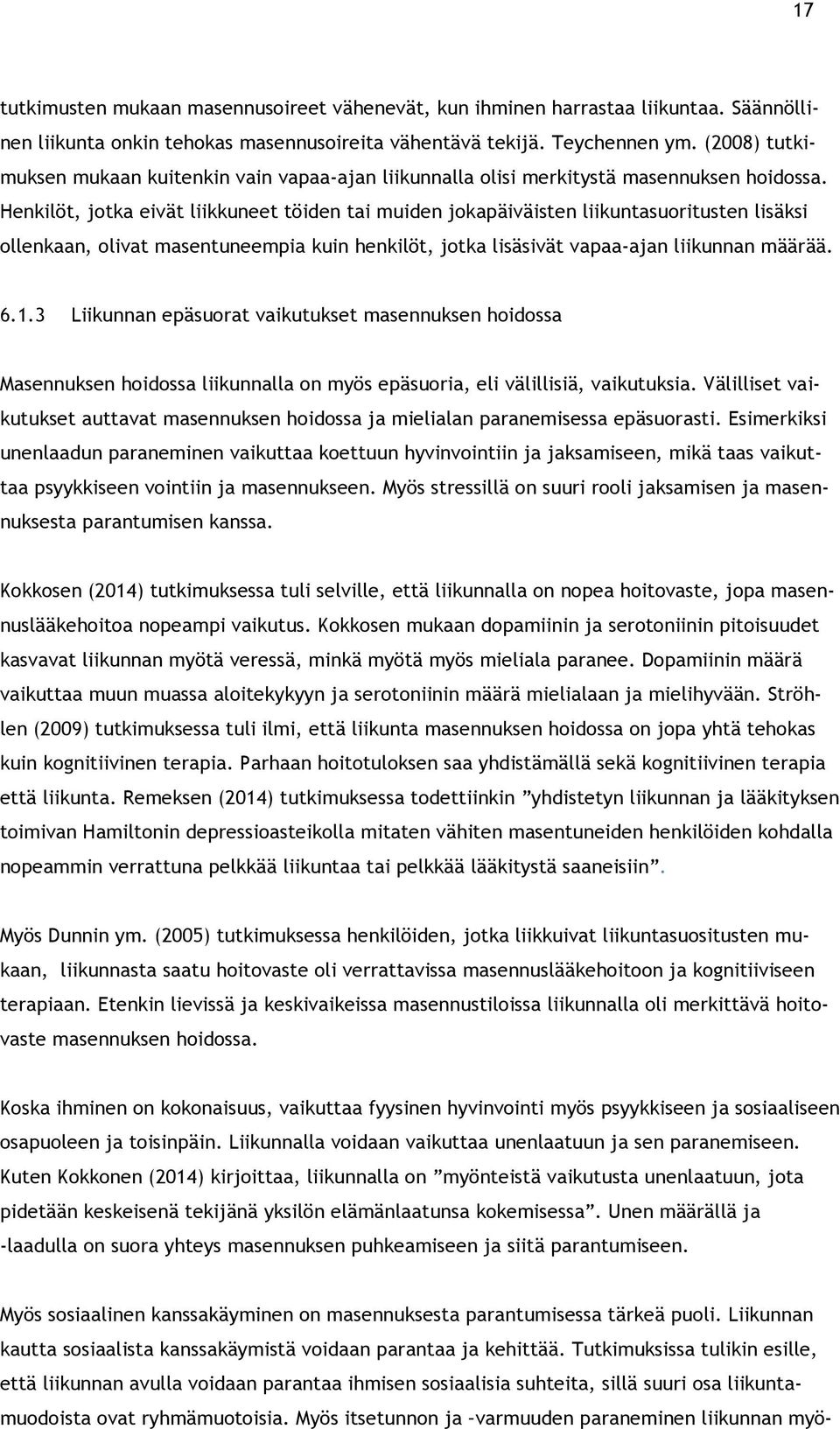 Henkilöt, jotka eivät liikkuneet töiden tai muiden jokapäiväisten liikuntasuoritusten lisäksi ollenkaan, olivat masentuneempia kuin henkilöt, jotka lisäsivät vapaa-ajan liikunnan määrää. 6.1.