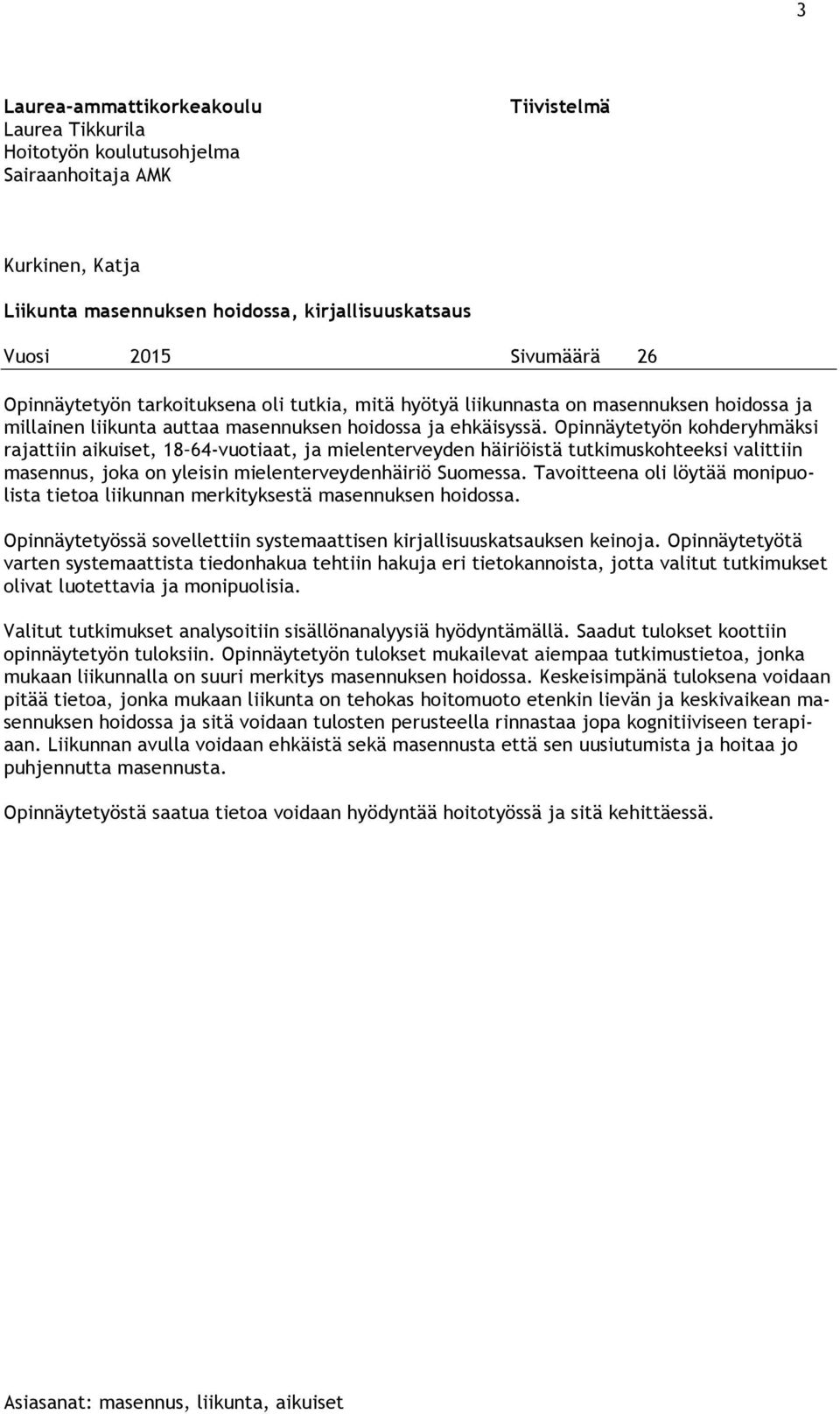 Opinnäytetyön kohderyhmäksi rajattiin aikuiset, 18 64-vuotiaat, ja mielenterveyden häiriöistä tutkimuskohteeksi valittiin masennus, joka on yleisin mielenterveydenhäiriö Suomessa.