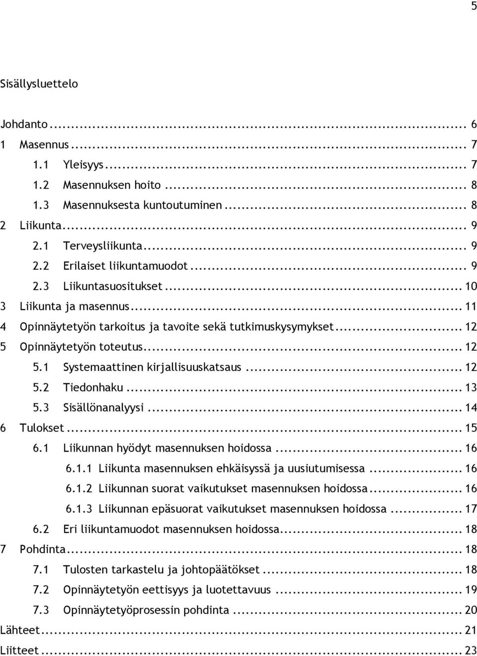 .. 12 5.2 Tiedonhaku... 13 5.3 Sisällönanalyysi... 14 6 Tulokset... 15 6.1 Liikunnan hyödyt masennuksen hoidossa... 16 6.1.1 Liikunta masennuksen ehkäisyssä ja uusiutumisessa... 16 6.1.2 Liikunnan suorat vaikutukset masennuksen hoidossa.