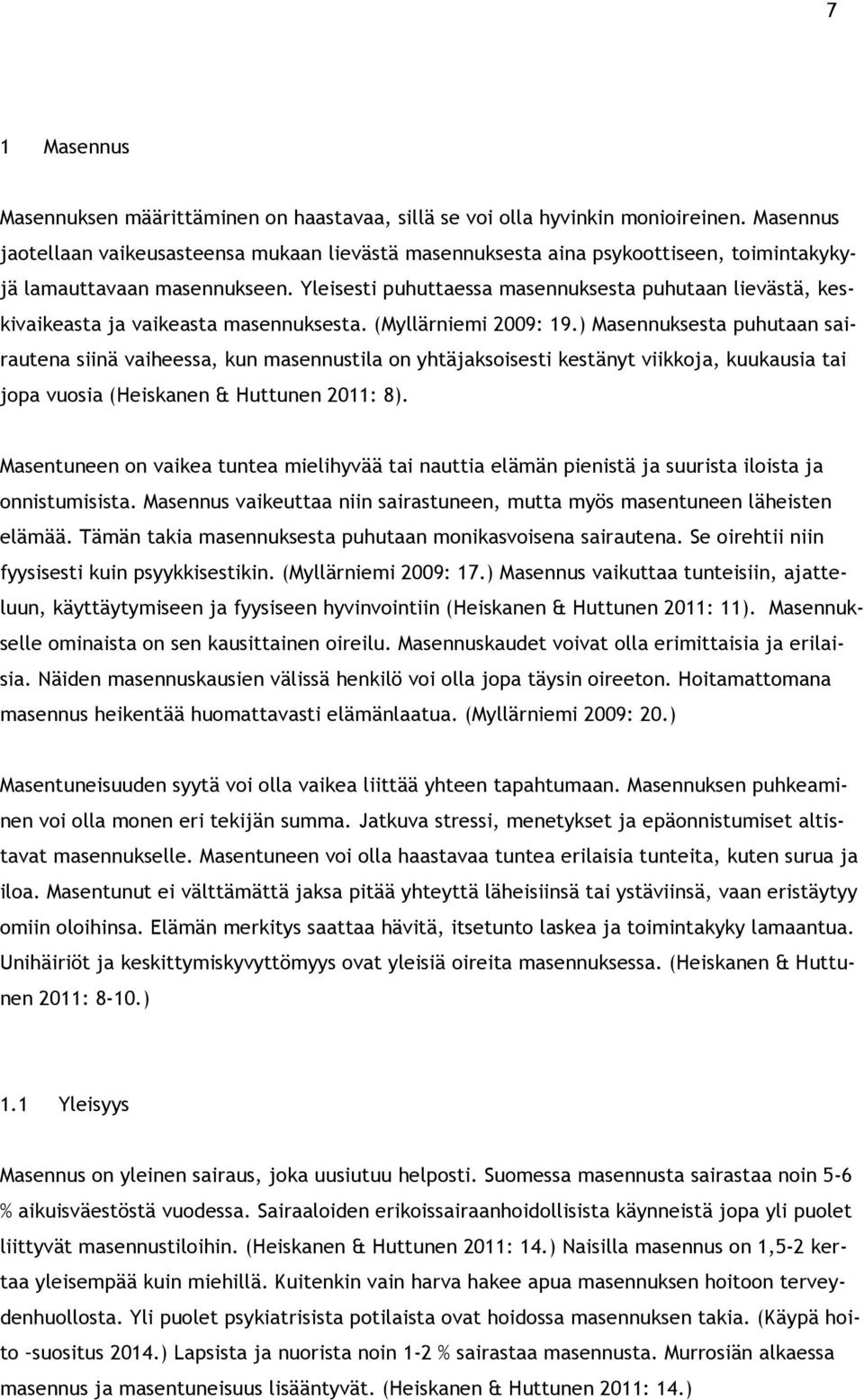 Yleisesti puhuttaessa masennuksesta puhutaan lievästä, keskivaikeasta ja vaikeasta masennuksesta. (Myllärniemi 2009: 19.