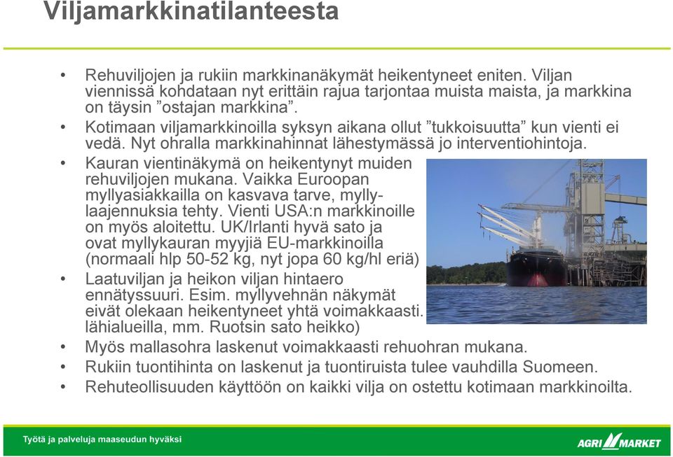 Kauran vientinäkymä on heikentynyt muiden rehuviljojen mukana. Vaikka Euroopan myllyasiakkailla on kasvava tarve, myllylaajennuksia tehty. Vienti USA:n markkinoille on myös aloitettu.