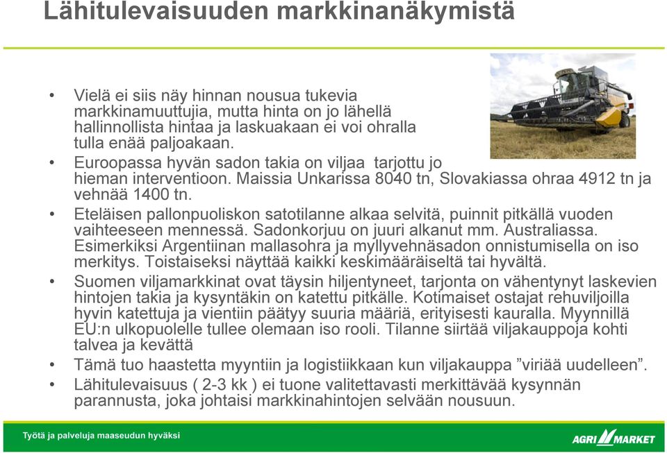 Eteläisen pallonpuoliskon satotilanne alkaa selvitä, puinnit pitkällä vuoden vaihteeseen mennessä. Sadonkorjuu on juuri alkanut mm. Australiassa.