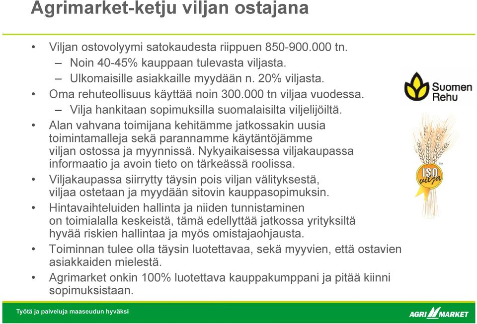 Alan vahvana toimijana kehitämme jatkossakin uusia toimintamalleja sekä parannamme käytäntöjämme viljan ostossa ja myynnissä.