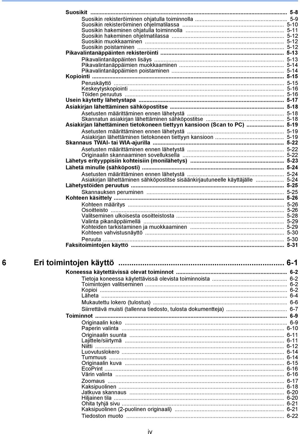 .. 5-14 Pikavalintanäppäimien poistaminen... 5-14 Kopiointi... 5-15 Peruskäyttö... 5-15 Keskeytyskopiointi... 5-16 Töiden peruutus... 5-16 Usein käytetty lähetystapa.