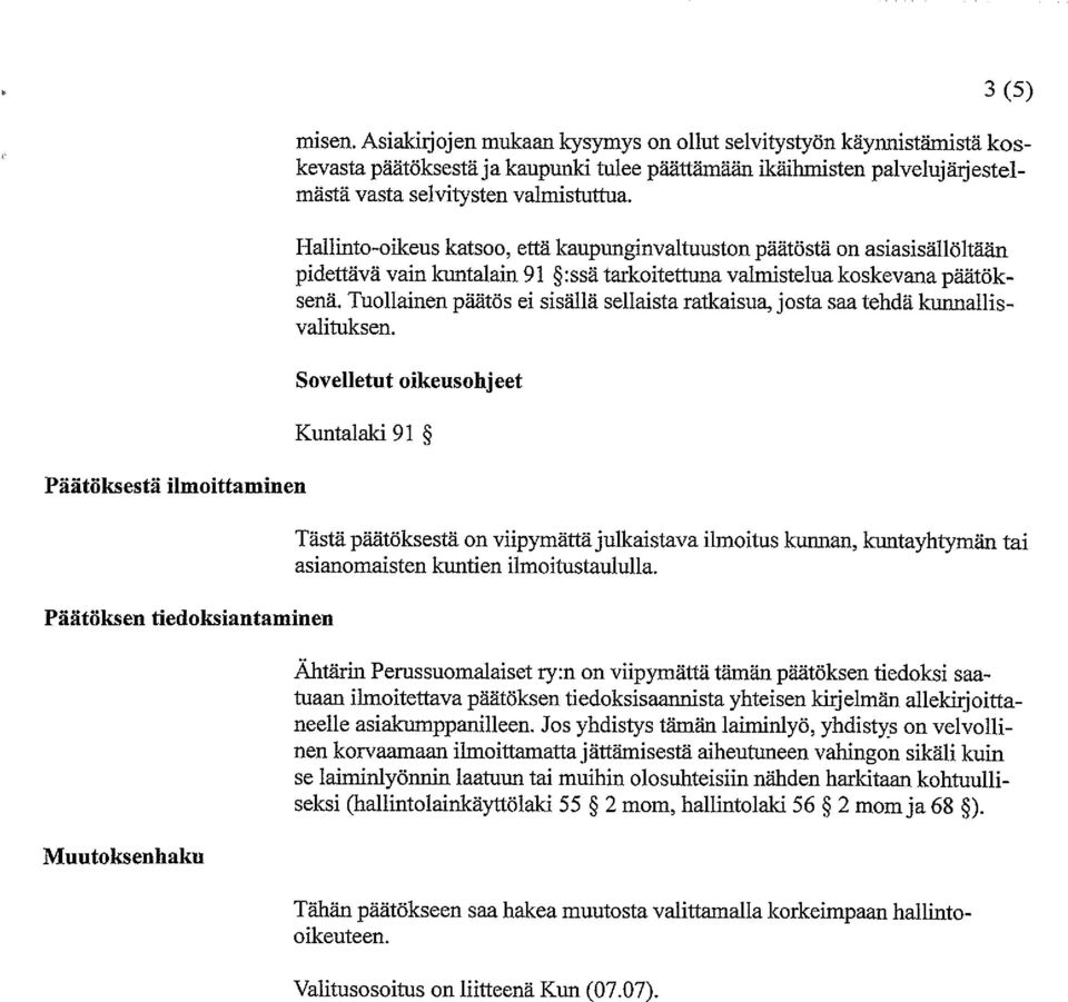 Hallinto-oikeus katsoo, että kaupunginvaltuuston päätöstä on asiasisällöltään pidettävä vain kuntalain 91 :ssä tarkoitettuna valmistelua koskevana päätök senä.