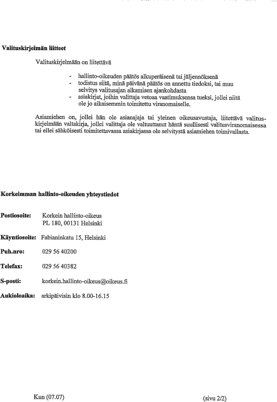 Asiamiehen on, jollei hän ole asianajaja tai yleinen oikeusavustaja, liitettävä valitus kirjelmään valtakirja, jollei valittaja ole valtuuttanut häntä suuffisesti valitusviranomaisessa tai ellei