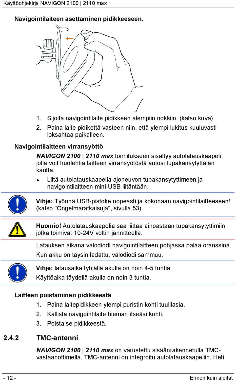 Navigointilaitteen virransyöttö NAVIGON 2100 2110 max toimitukseen sisältyy autolatauskaapeli, jolla voit huolehtia laitteen virransyötöstä autosi tupakansytyttäjän kautta.