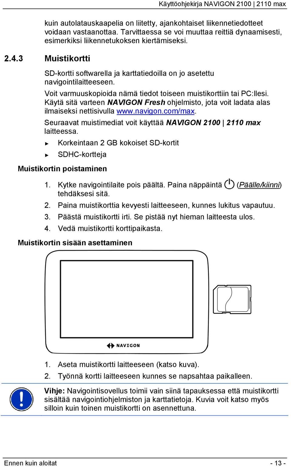 Käytä sitä varteen NAVIGON Fresh ohjelmisto, jota voit ladata alas ilmaiseksi nettisivulla 8www.navigon.com/max. Seuraavat muistimediat voit käyttää NAVIGON 2100 2110 max laitteessa.