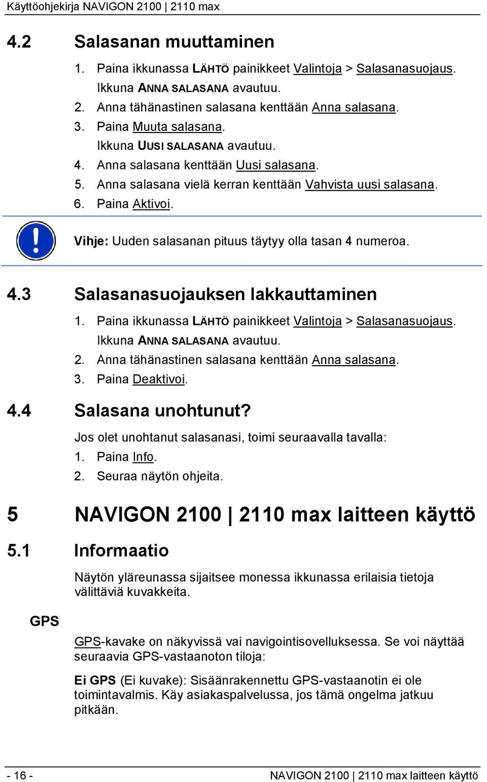 Vihje: Uuden salasanan pituus täytyy olla tasan 4 numeroa. 4.3 Salasanasuojauksen lakkauttaminen 1. Paina ikkunassa LÄHTÖ painikkeet Valintoja > Salasanasuojaus. Ikkuna ANNA SALASANA avautuu. 2.