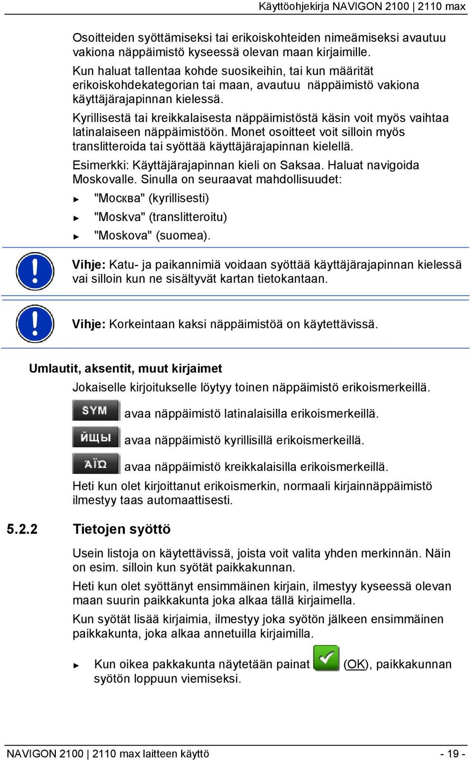 Kyrillisestä tai kreikkalaisesta näppäimistöstä käsin voit myös vaihtaa latinalaiseen näppäimistöön. Monet osoitteet voit silloin myös translitteroida tai syöttää käyttäjärajapinnan kielellä.