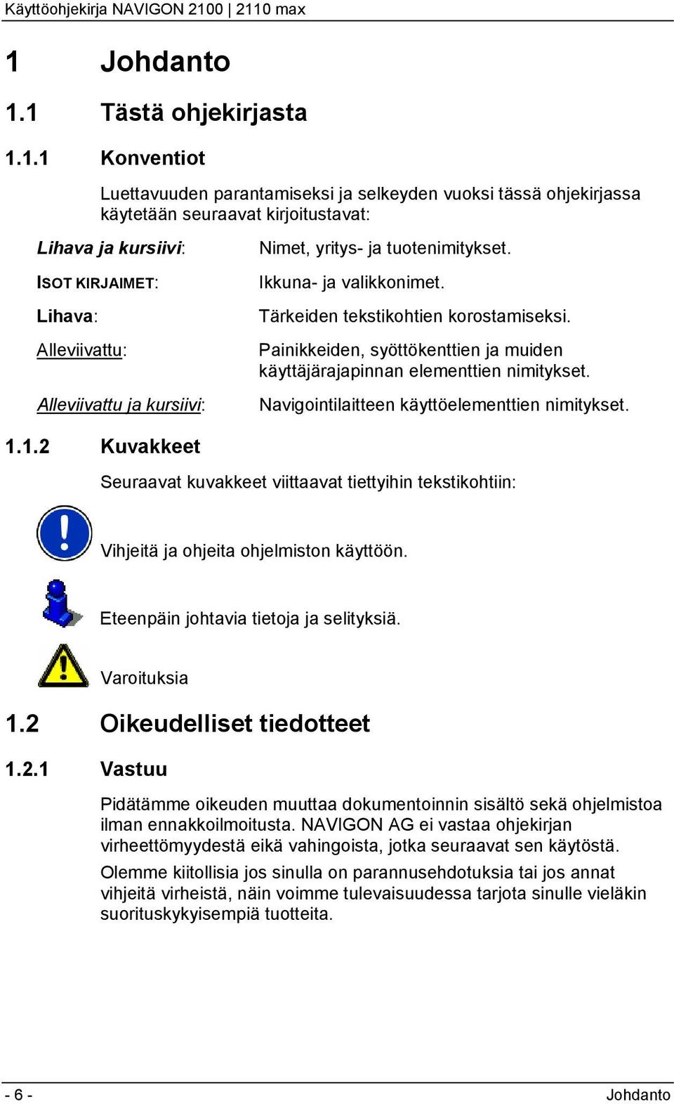 Painikkeiden, syöttökenttien ja muiden käyttäjärajapinnan elementtien nimitykset. Navigointilaitteen käyttöelementtien nimitykset. 1.