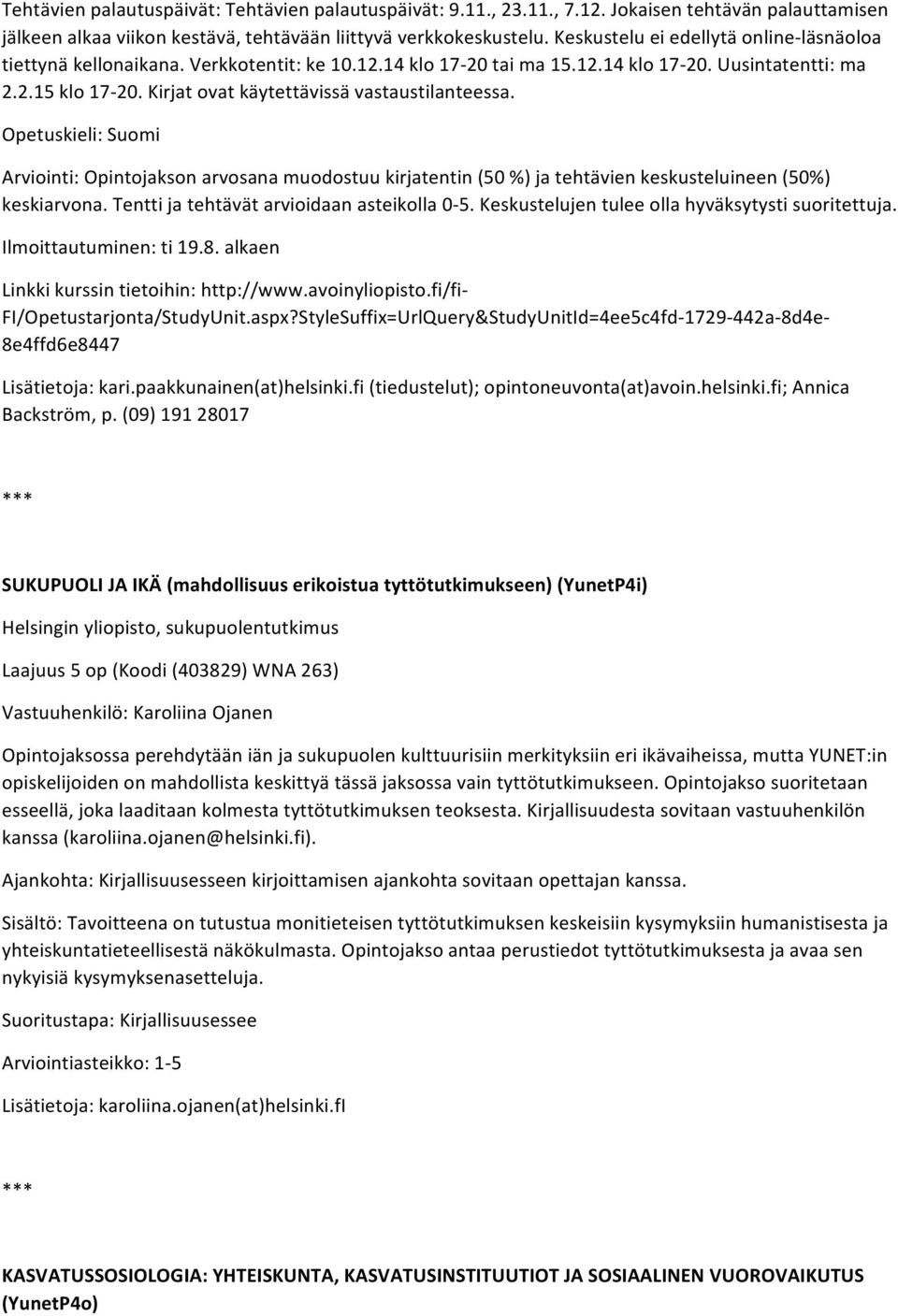 Kirjat ovat käytettävissä vastaustilanteessa. Opetuskieli: Suomi Arviointi: Opintojakson arvosana muodostuu kirjatentin (50 %) ja tehtävien keskusteluineen (50%) keskiarvona.