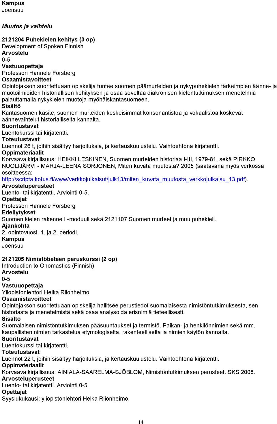 Kantasuomen käsite, suomen murteiden keskeisimmät konsonantistoa ja vokaalistoa koskevat äännevaihtelut historialliselta kannalta. Luentokurssi tai kirjatentti.