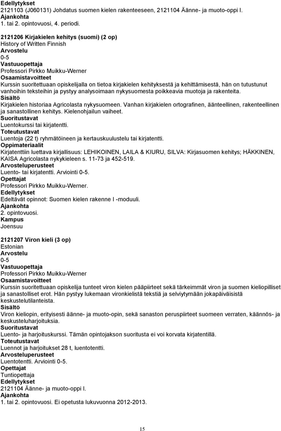 tutustunut vanhoihin teksteihin ja pystyy analysoimaan nykysuomesta poikkeavia muotoja ja rakenteita. Kirjakielen historiaa Agricolasta nykysuomeen.