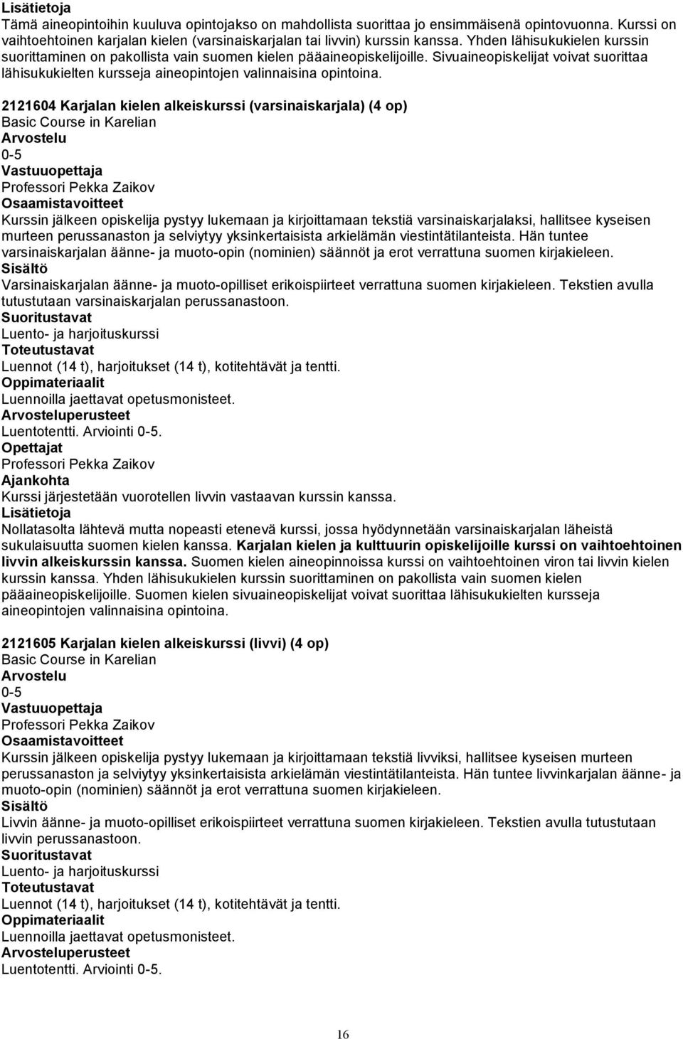 2121604 Karjalan kielen alkeiskurssi (varsinaiskarjala) (4 op) Basic Course in Karelian Professori Pekka Zaikov Kurssin jälkeen opiskelija pystyy lukemaan ja kirjoittamaan tekstiä