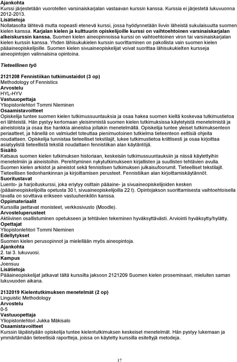 Karjalan kielen ja kulttuurin opiskelijoille kurssi on vaihtoehtoinen varsinaiskarjalan alkeiskurssin kanssa.