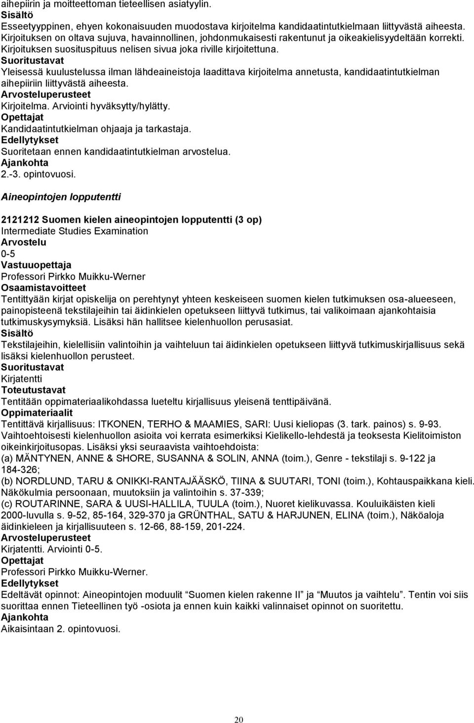 Yleisessä kuulustelussa ilman lähdeaineistoja laadittava kirjoitelma annetusta, kandidaatintutkielman aihepiiriin liittyvästä aiheesta. perusteet Kirjoitelma. Arviointi hyväksytty/hylätty.