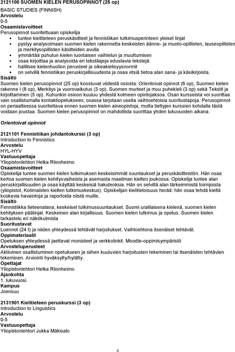 kirjoittaa ja analysoida eri tekstilajeja edustavia tekstejä hallitsee kielenhuollon perusteet ja oikeakielisyysnormit on selvillä fennistiikan peruskirjallisuudesta ja osaa etsiä tietoa alan sana-