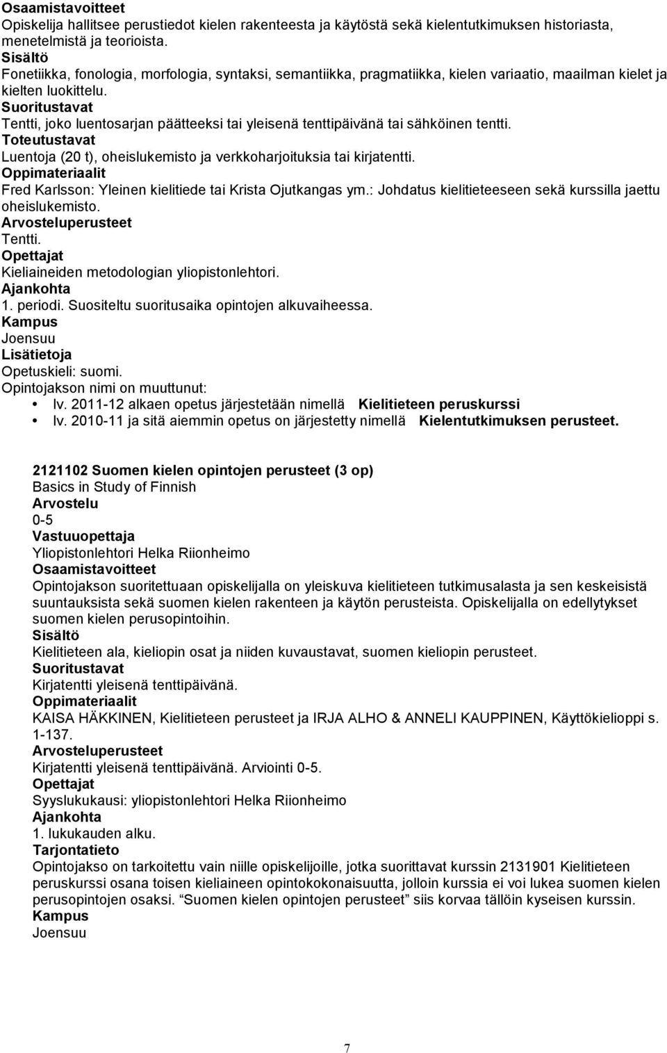 Tentti, joko luentosarjan päätteeksi tai yleisenä tenttipäivänä tai sähköinen tentti. Luentoja (20 t), oheislukemisto ja verkkoharjoituksia tai kirjatentti.