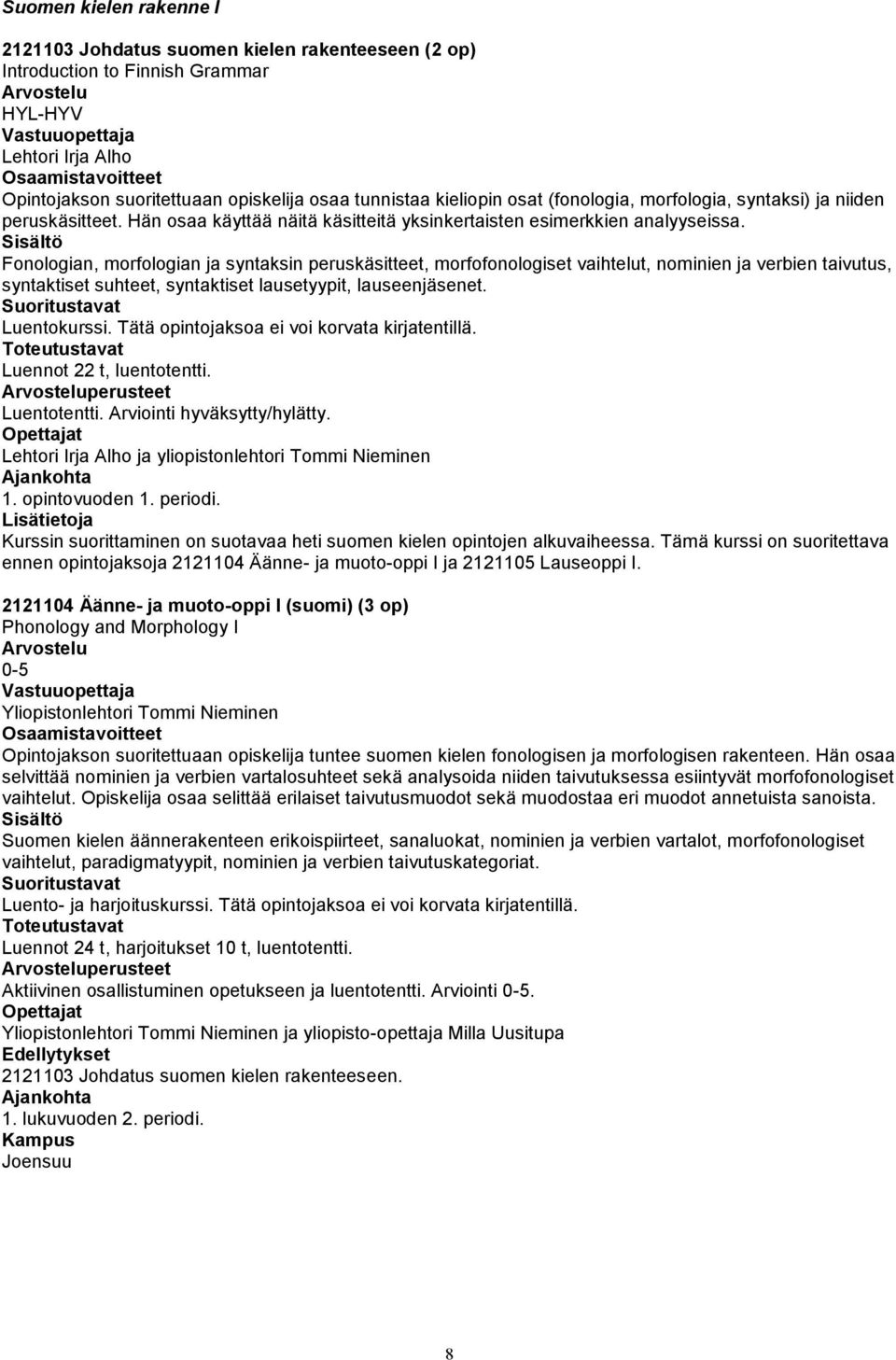 Fonologian, morfologian ja syntaksin peruskäsitteet, morfofonologiset vaihtelut, nominien ja verbien taivutus, syntaktiset suhteet, syntaktiset lausetyypit, lauseenjäsenet. Luentokurssi.